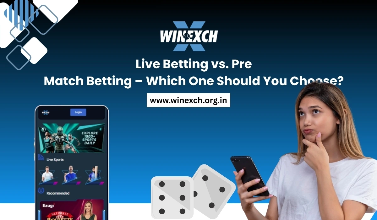 Winexch Live Betting vs. Pre-Match Betting – Which One Should You Choose